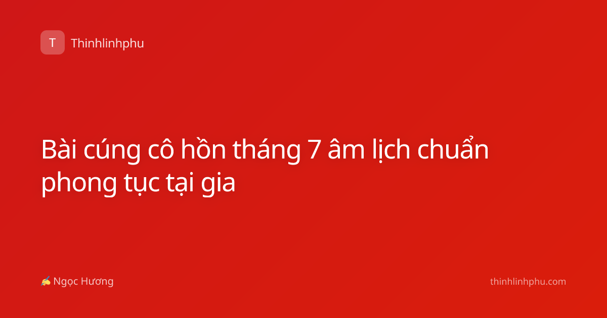 Bài cúng cô hồn tháng 7 âm lịch chuẩn phong tục tại gia
