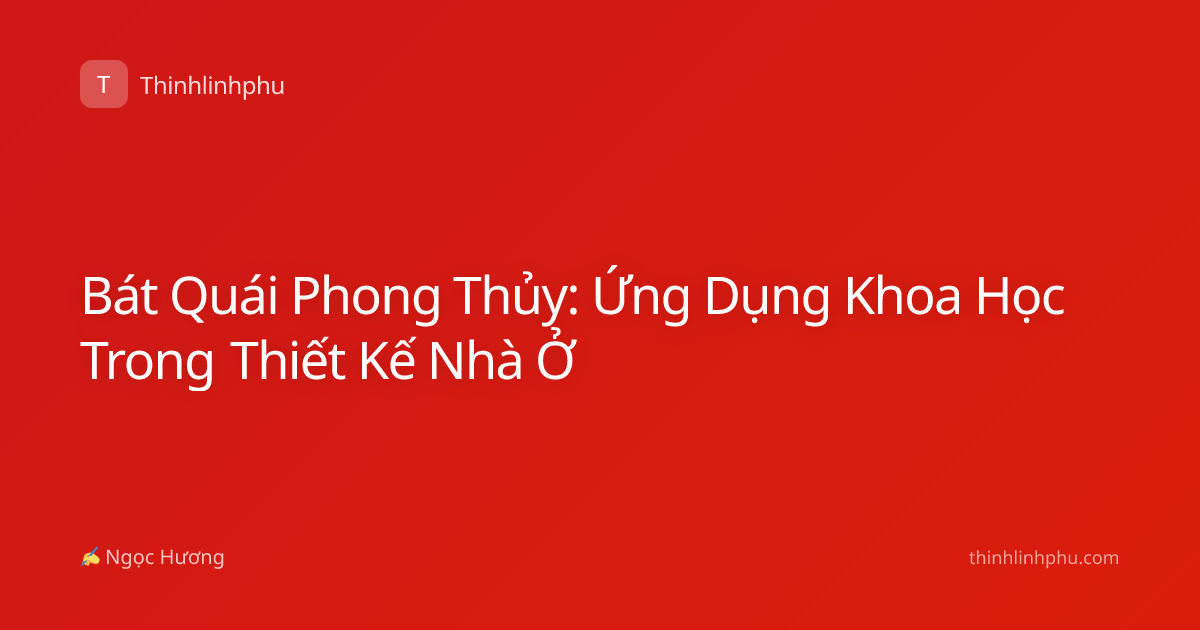 Bát Quái Phong Thủy: Ứng Dụng Khoa Học Trong Thiết Kế Nhà Ở
