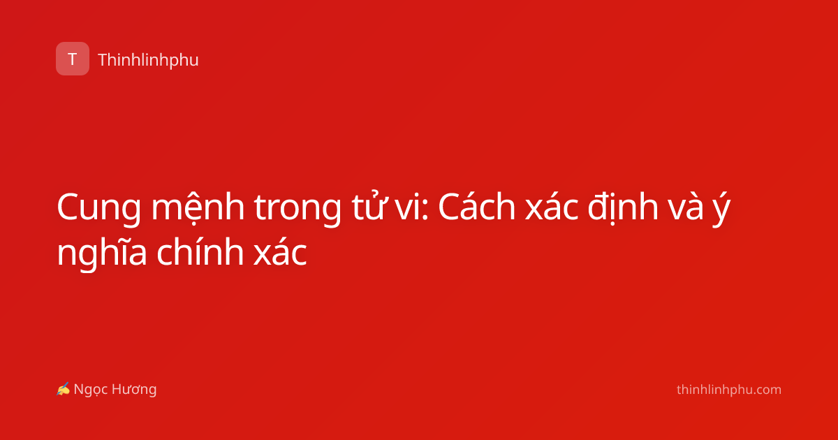 Cung mệnh trong tử vi: Cách xác định và ý nghĩa chính xác