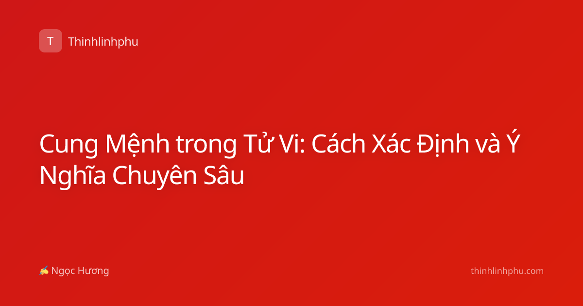 Cung Mệnh trong Tử Vi: Cách Xác Định và Ý Nghĩa Chuyên Sâu