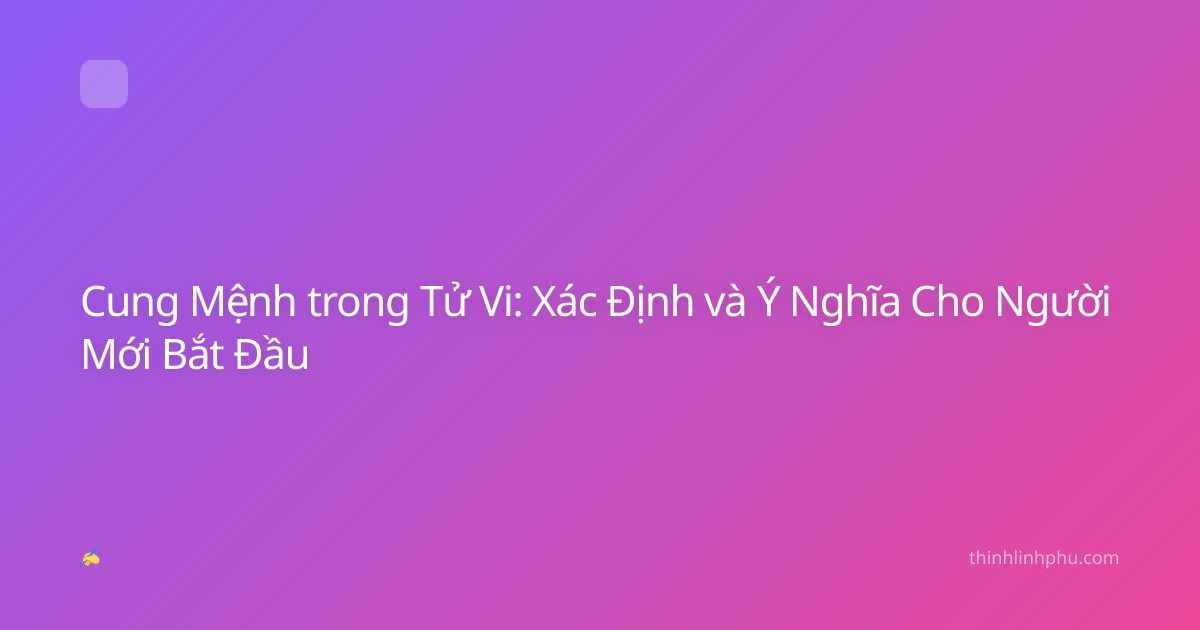 Cung Mệnh trong Tử Vi: Xác Định và Ý Nghĩa Cho Người Mới Bắt Đầu