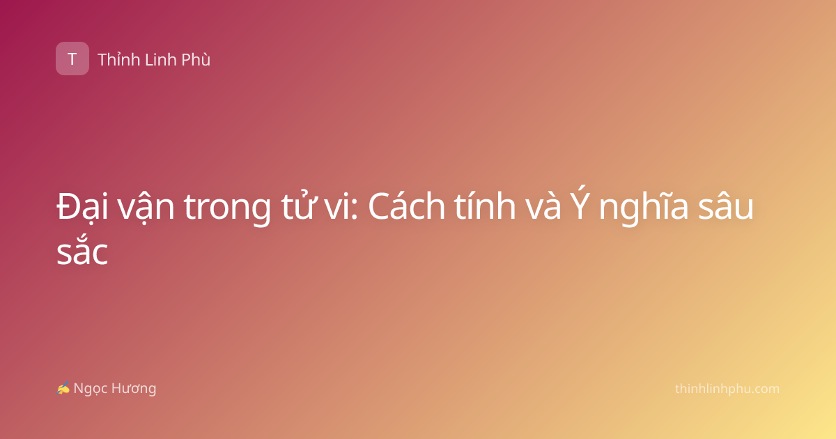Đại vận trong tử vi: Cách tính và Ý nghĩa sâu sắc