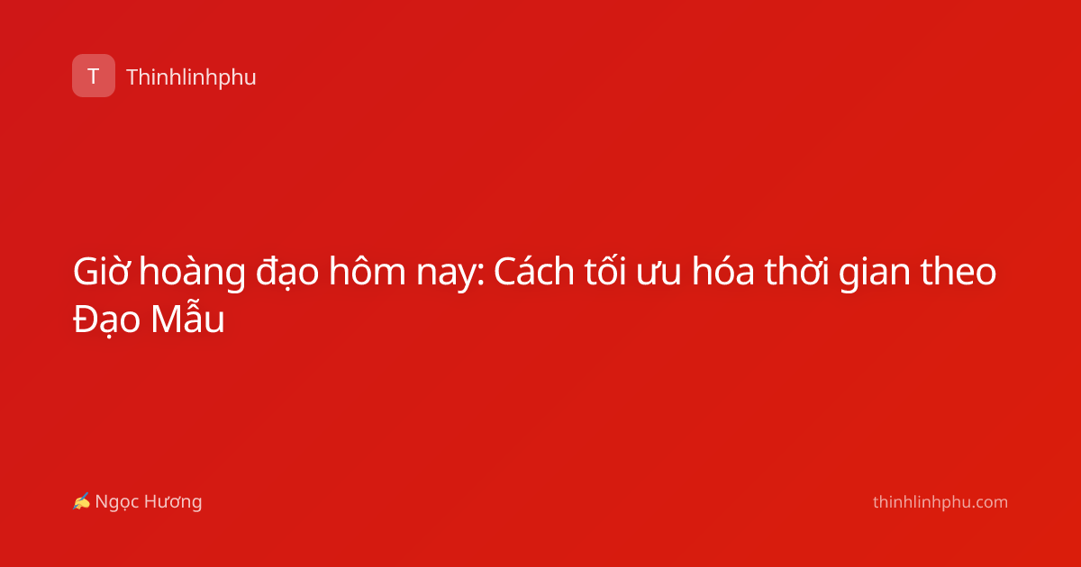 Giờ hoàng đạo hôm nay: Cách tối ưu hóa thời gian theo Đạo Mẫu