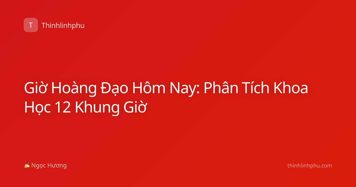 Giờ Hoàng Đạo Hôm Nay: Phân Tích Khoa Học 12 Khung Giờ