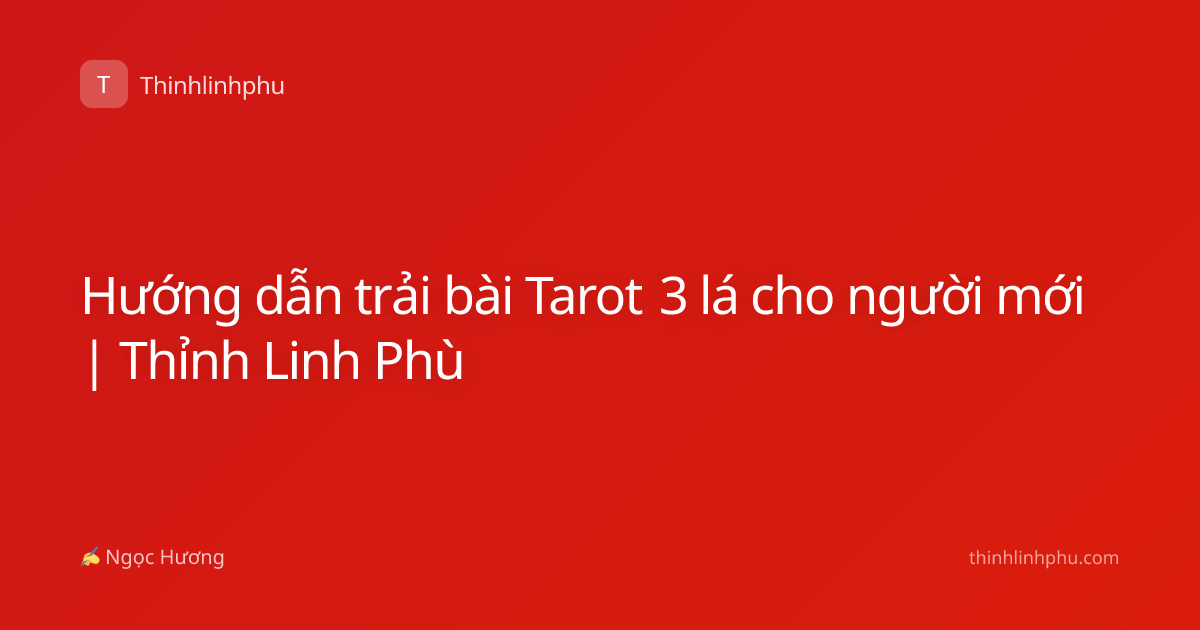 Hướng dẫn trải bài Tarot 3 lá cho người mới | Thỉnh Linh Phù