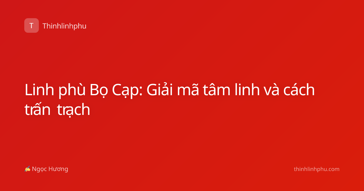 Linh phù Bọ Cạp: Giải mã tâm linh và cách trấn trạch