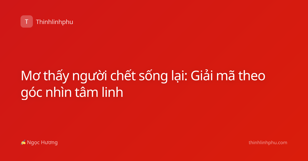 Mơ thấy người chết sống lại: Giải mã theo góc nhìn tâm linh