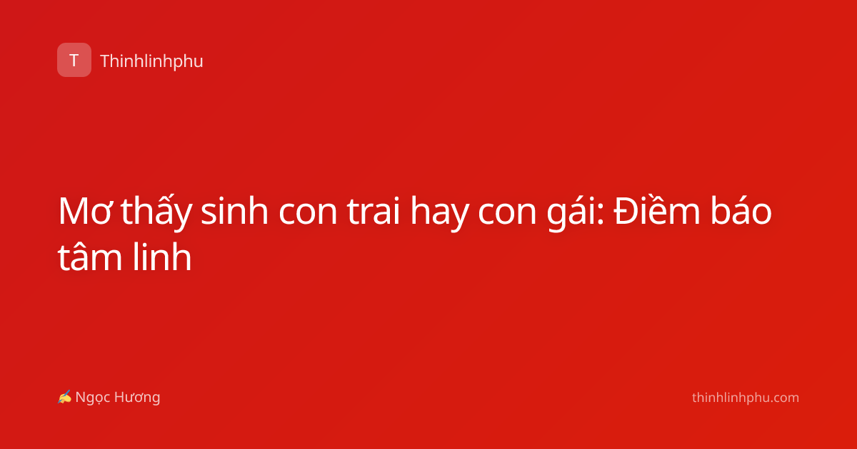 Mơ thấy sinh con trai hay con gái: Điềm báo tâm linh