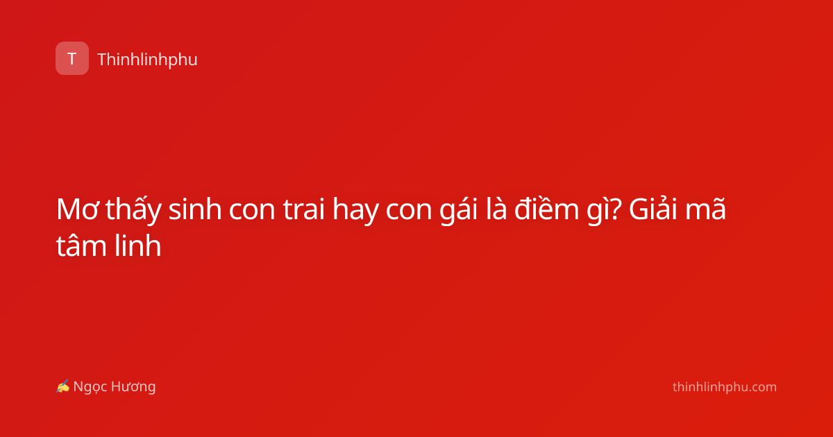 Mơ thấy sinh con trai hay con gái là điềm gì? Giải mã tâm linh