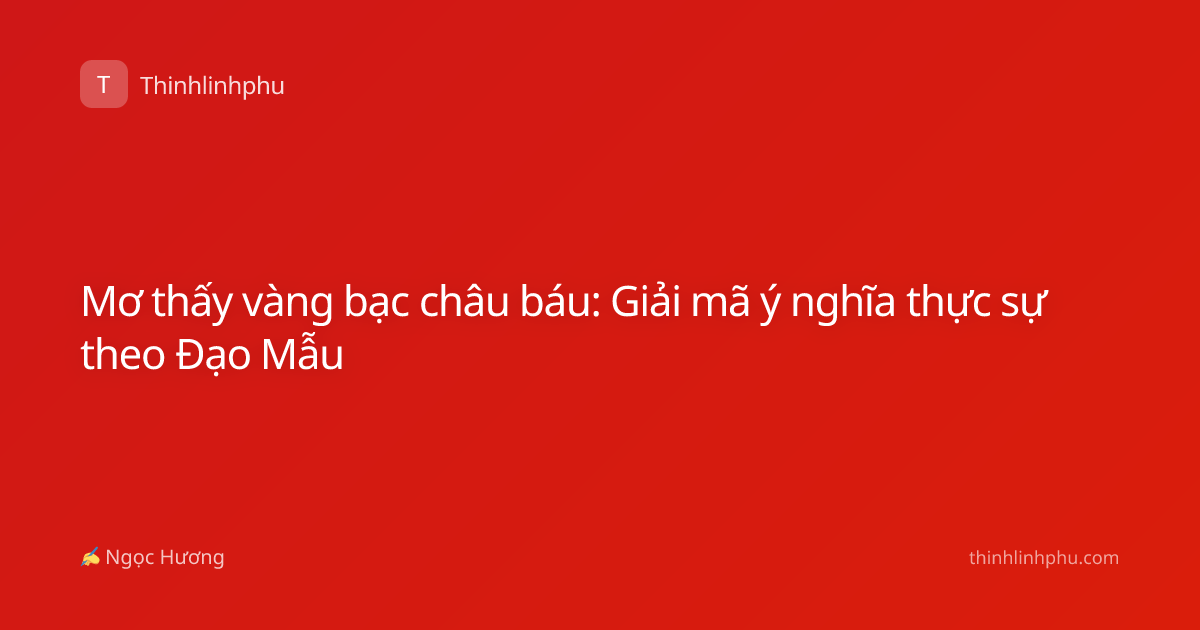 Mơ thấy vàng bạc châu báu: Giải mã ý nghĩa thực sự theo Đạo Mẫu
