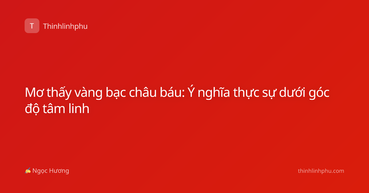 Mơ thấy vàng bạc châu báu: Ý nghĩa thực sự dưới góc độ tâm linh