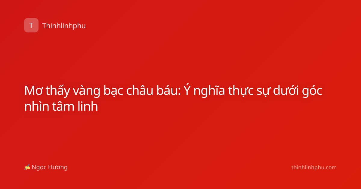 Mơ thấy vàng bạc châu báu: Ý nghĩa thực sự dưới góc nhìn tâm linh