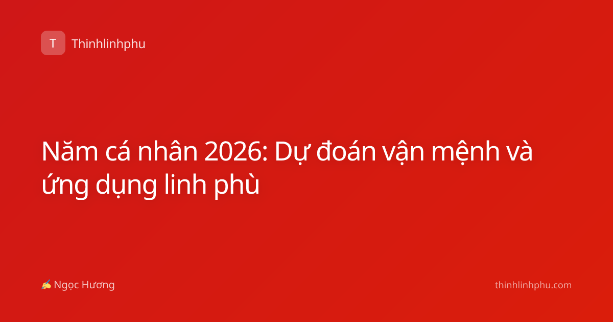 Năm cá nhân 2026: Dự đoán vận mệnh và ứng dụng linh phù