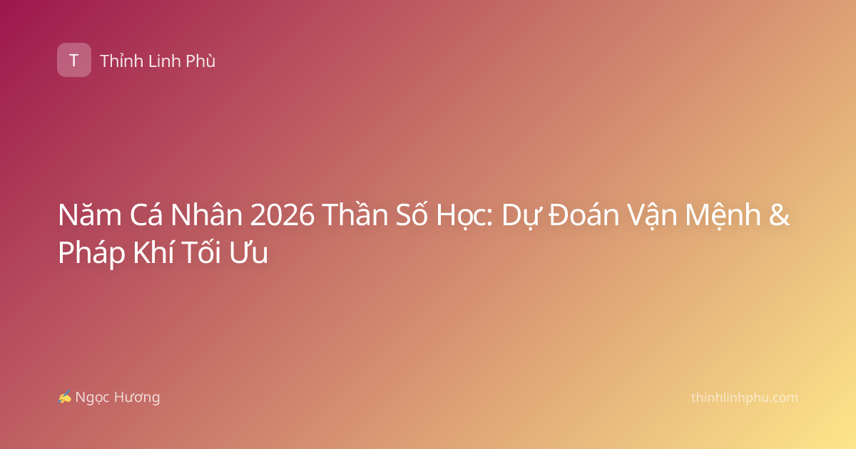 Năm Cá Nhân 2026 Thần Số Học: Dự Đoán Vận Mệnh & Pháp Khí Tối Ưu