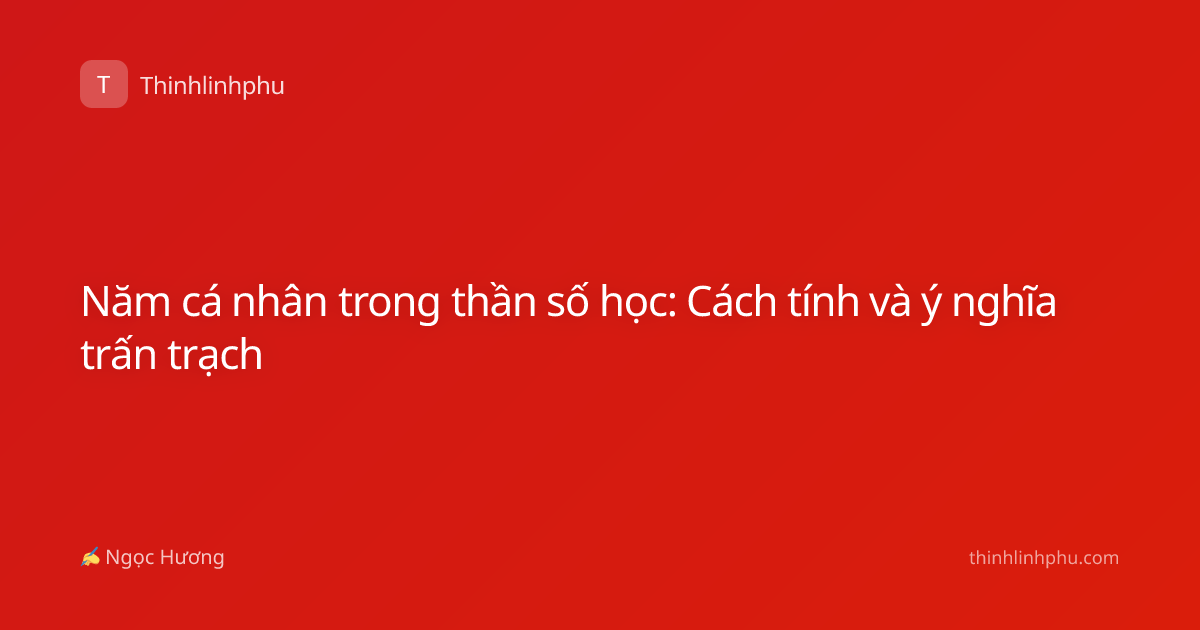 Năm cá nhân trong thần số học: Cách tính và ý nghĩa trấn trạch