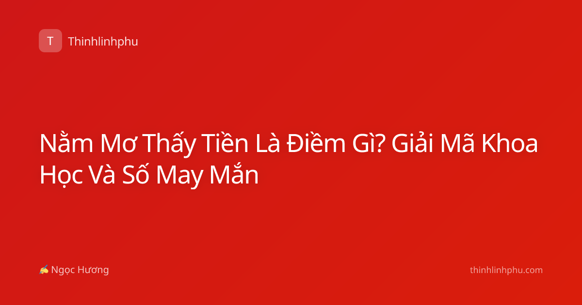 Nằm Mơ Thấy Tiền Là Điềm Gì? Giải Mã Khoa Học Và Số May Mắn