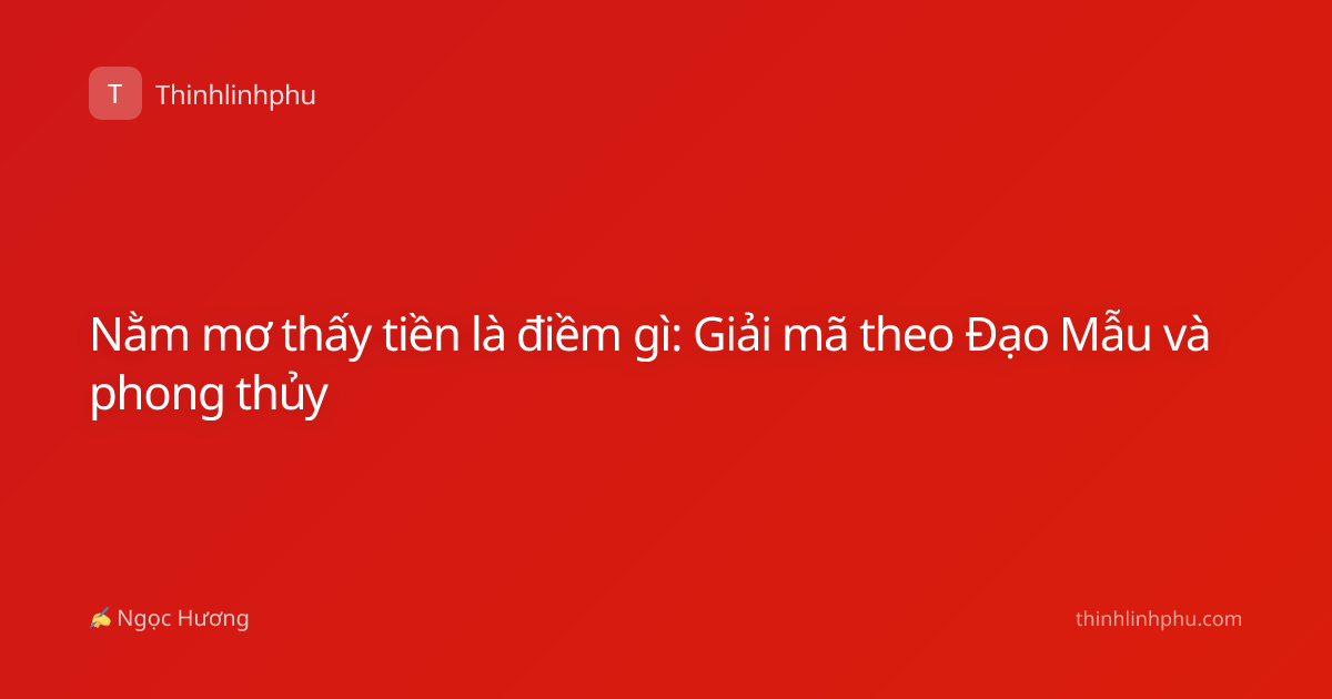 Nằm mơ thấy tiền là điềm gì: Giải mã theo Đạo Mẫu và phong thủy