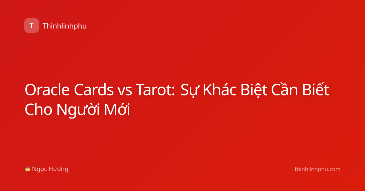 Oracle Cards vs Tarot: Sự Khác Biệt Cần Biết Cho Người Mới