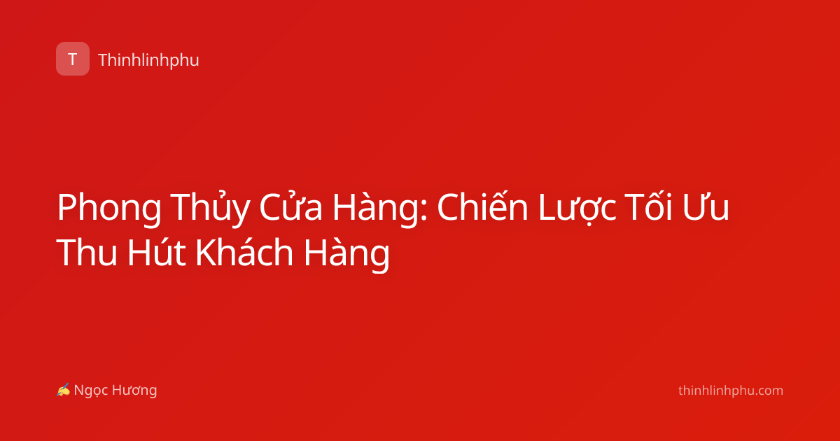 Phong Thủy Cửa Hàng: Chiến Lược Tối Ưu Thu Hút Khách Hàng