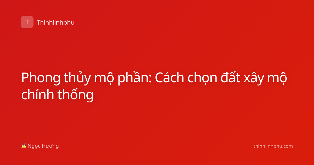 Phong thủy mộ phần: Cách chọn đất xây mộ chính thống