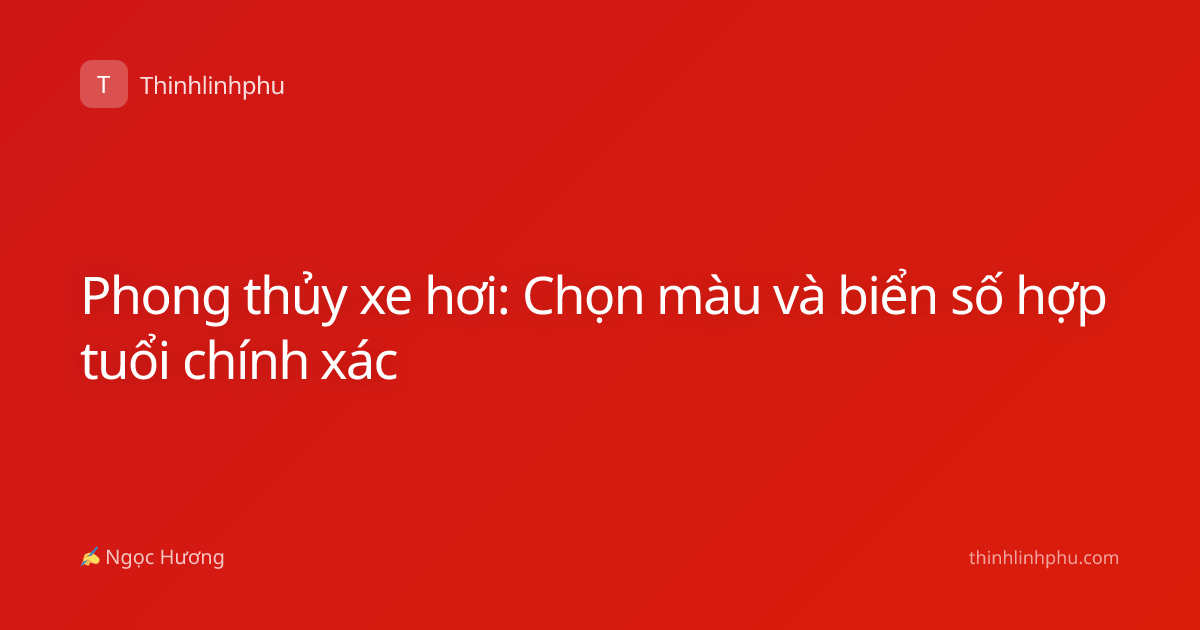 Phong thủy xe hơi: Chọn màu và biển số hợp tuổi chính xác