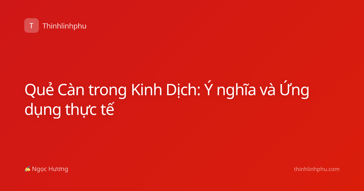 Quẻ Càn trong Kinh Dịch: Ý nghĩa và Ứng dụng thực tế