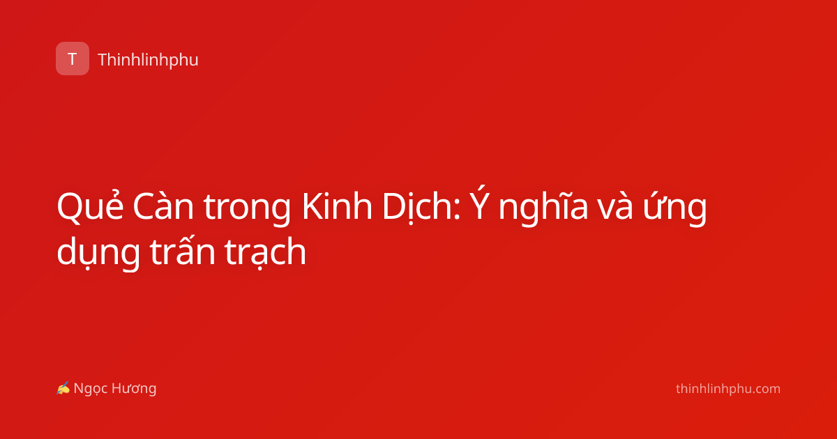 Quẻ Càn trong Kinh Dịch: Ý nghĩa và ứng dụng trấn trạch