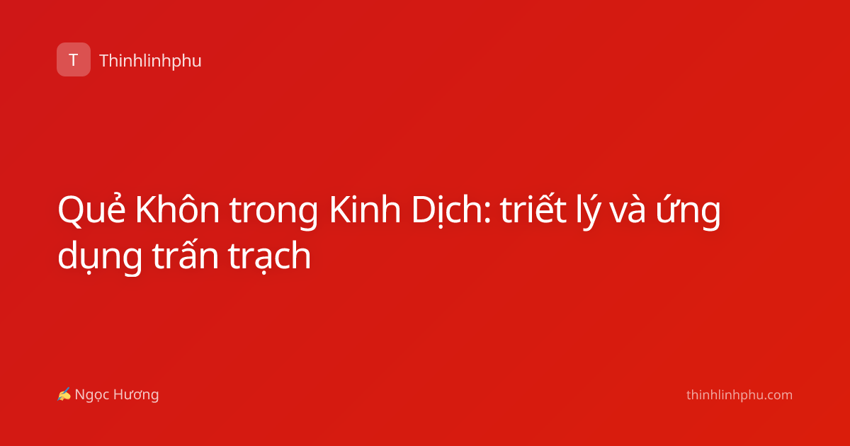 Quẻ Khôn trong Kinh Dịch: triết lý và ứng dụng trấn trạch