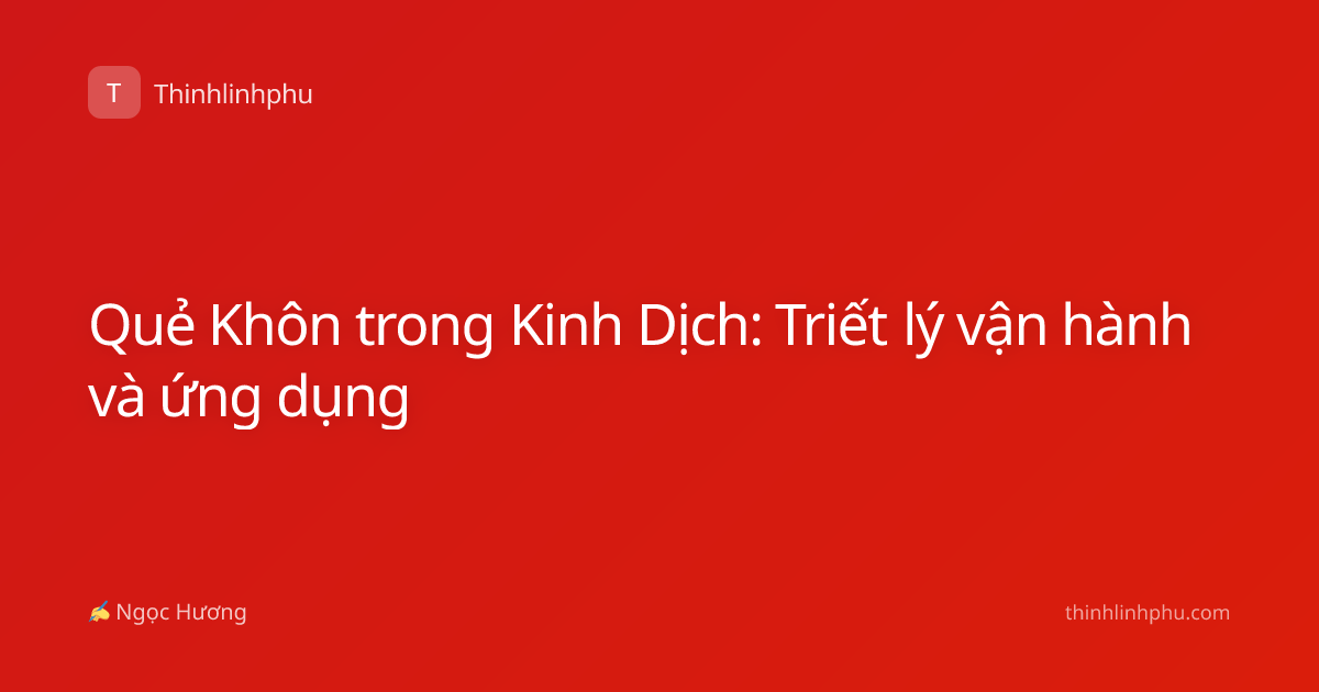 Quẻ Khôn trong Kinh Dịch: Triết lý vận hành và ứng dụng