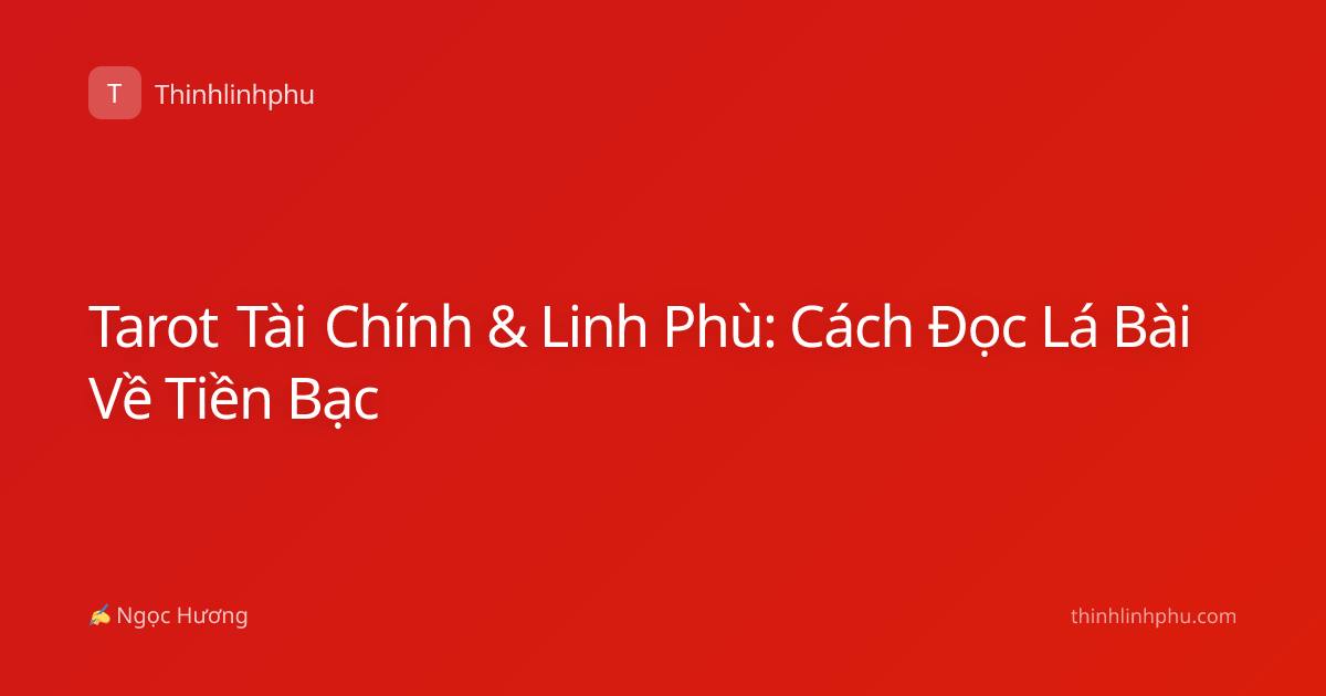 Tarot Tài Chính & Linh Phù: Cách Đọc Lá Bài Về Tiền Bạc