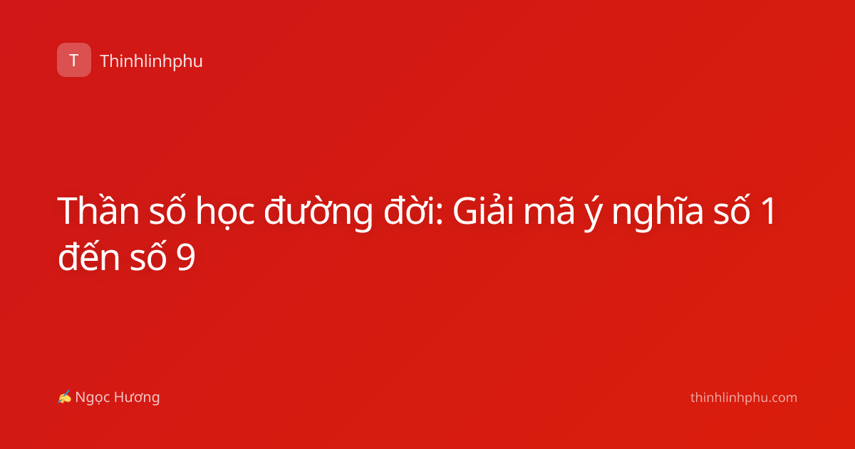 Thần số học đường đời: Giải mã ý nghĩa số 1 đến số 9