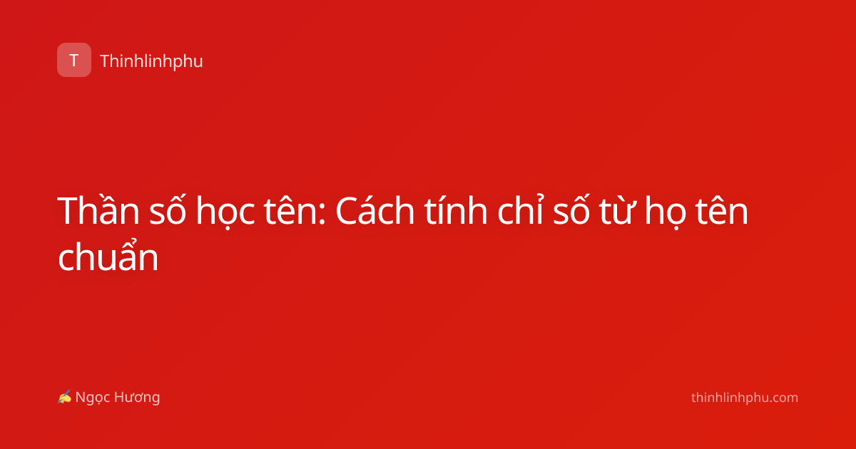 Thần số học tên: Cách tính chỉ số từ họ tên chuẩn