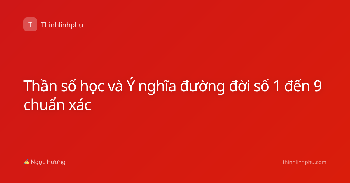 Thần số học và Ý nghĩa đường đời số 1 đến 9 chuẩn xác