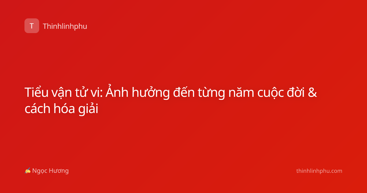 Tiểu vận tử vi: Ảnh hưởng đến từng năm cuộc đời & cách hóa giải