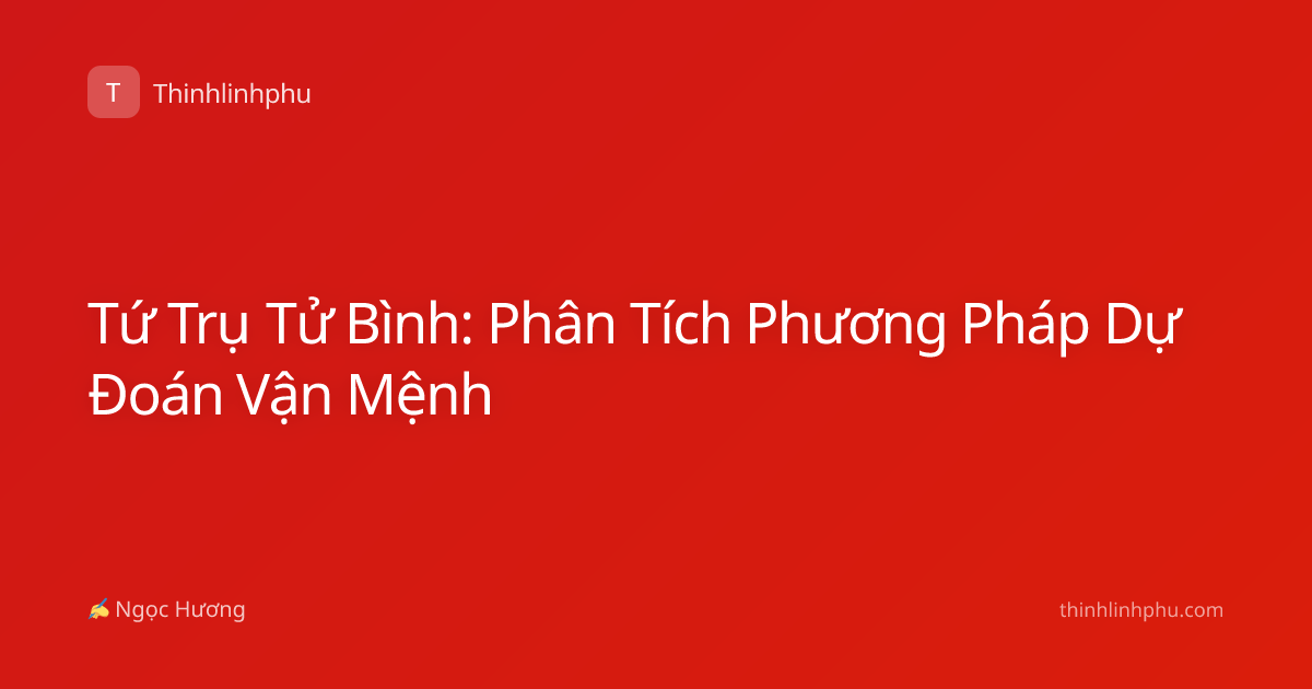 Tứ Trụ Tử Bình: Phân Tích Phương Pháp Dự Đoán Vận Mệnh