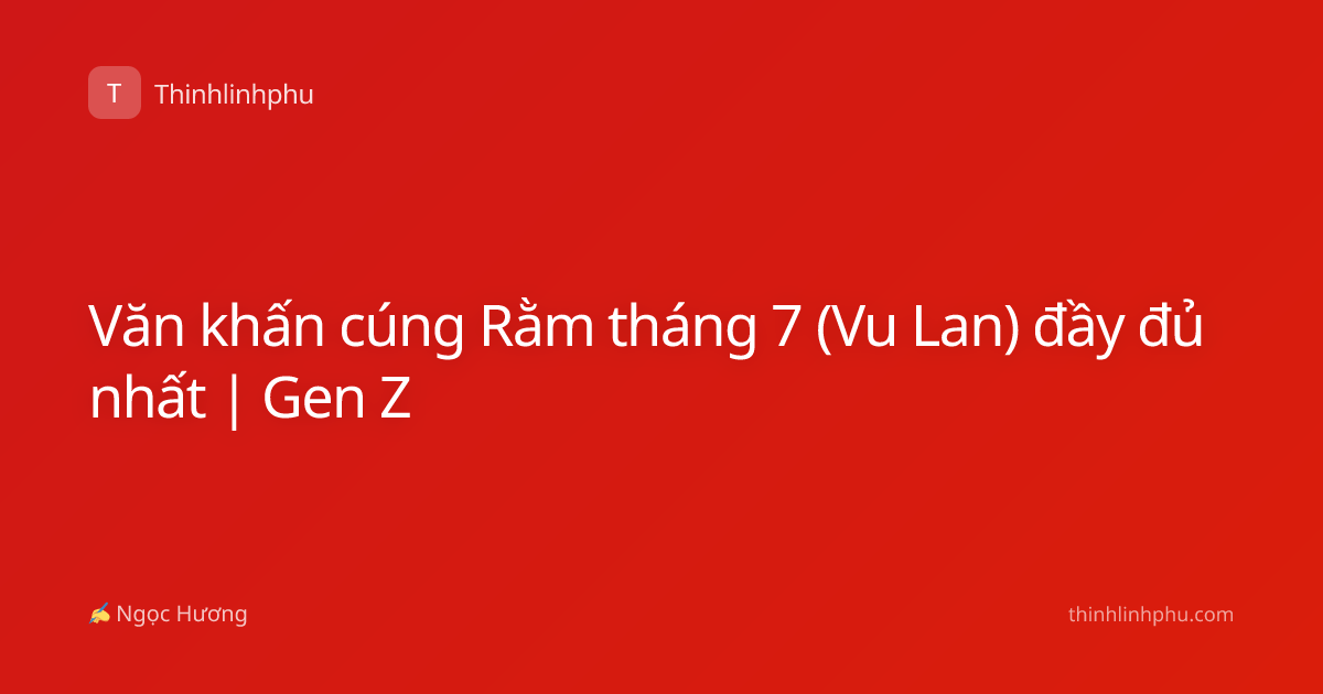 Văn khấn cúng Rằm tháng 7 (Vu Lan) đầy đủ nhất | Gen Z