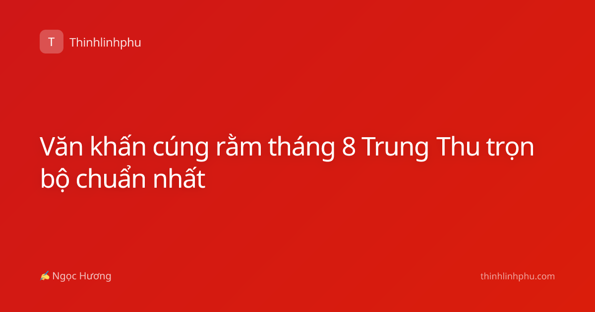 Văn khấn cúng rằm tháng 8 Trung Thu trọn bộ chuẩn nhất
