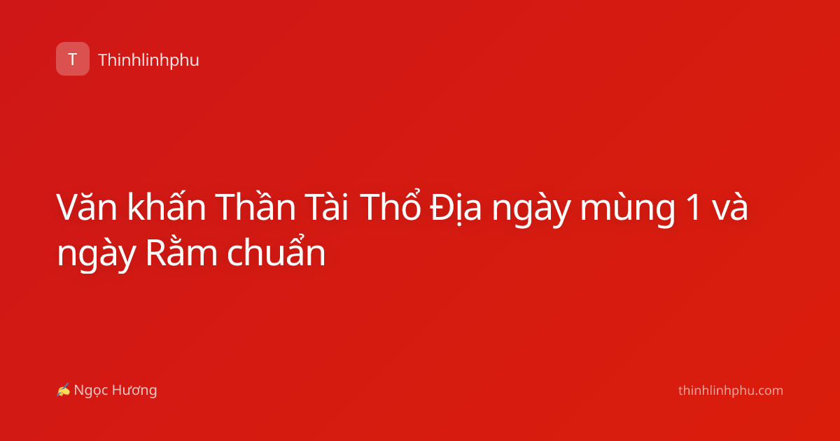 Văn khấn Thần Tài Thổ Địa ngày mùng 1 và ngày Rằm chuẩn