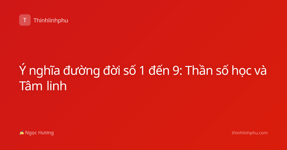 Ý nghĩa đường đời số 1 đến 9: Thần số học và Tâm linh