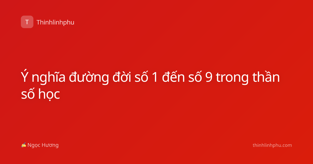 Ý nghĩa đường đời số 1 đến số 9 trong thần số học